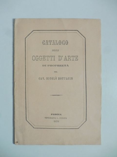 Catalogo degli oggetti d'arte di proprietà del cav. Nicolò Bottacin